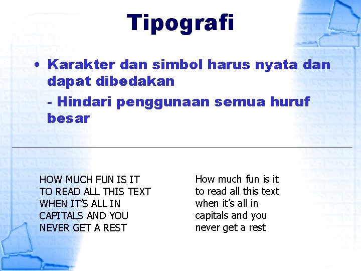 Tipografi • Karakter dan simbol harus nyata dan dapat dibedakan - Hindari penggunaan semua