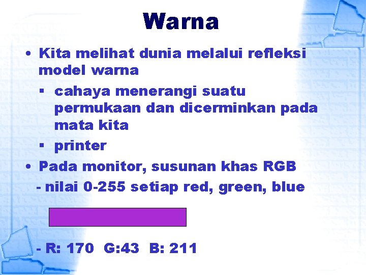 Warna • Kita melihat dunia melalui refleksi model warna § cahaya menerangi suatu permukaan