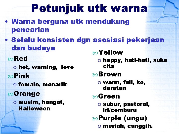 Petunjuk utk warna • Warna berguna utk mendukung pencarian • Selalu konsisten dgn asosiasi Petunjuk utk warna • Warna berguna utk mendukung pencarian • Selalu konsisten dgn asosiasi