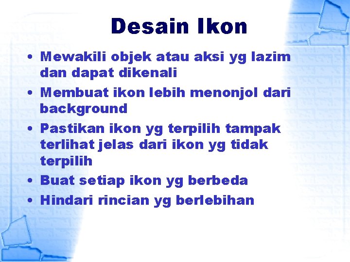 Desain Ikon • Mewakili objek atau aksi yg lazim dan dapat dikenali • Membuat