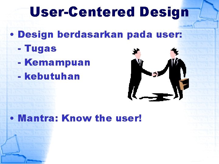 User-Centered Design • Design berdasarkan pada user: - Tugas - Kemampuan - kebutuhan •