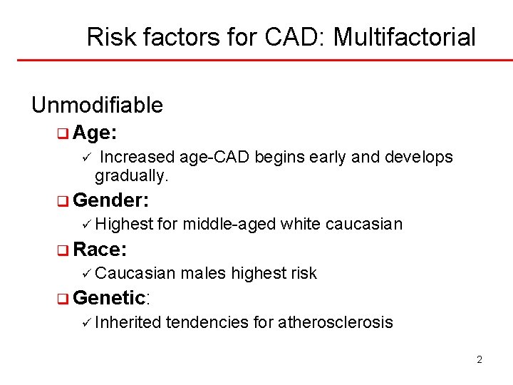 Risk factors for CAD: Multifactorial Unmodifiable q Age: ü Increased age-CAD begins early and