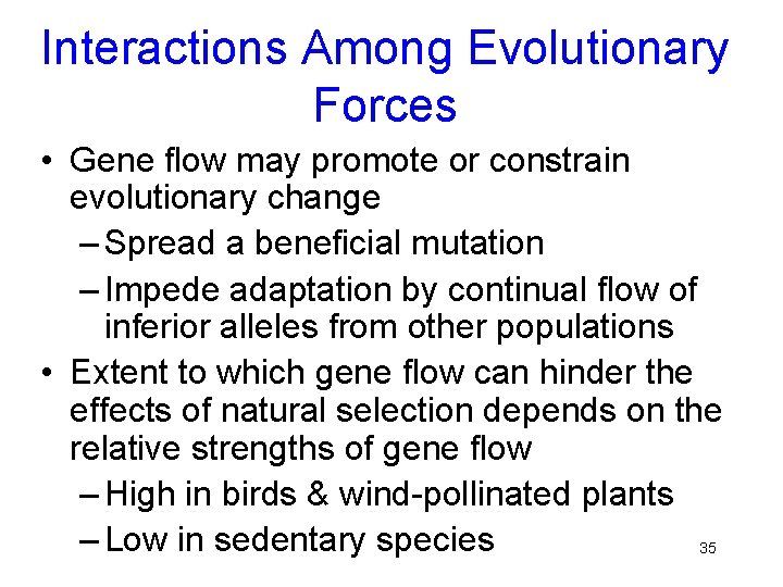 Interactions Among Evolutionary Forces • Gene flow may promote or constrain evolutionary change –