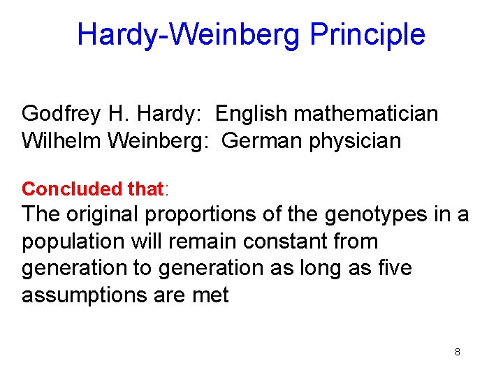 Hardy-Weinberg Principle Godfrey H. Hardy: English mathematician Wilhelm Weinberg: German physician Concluded that: The