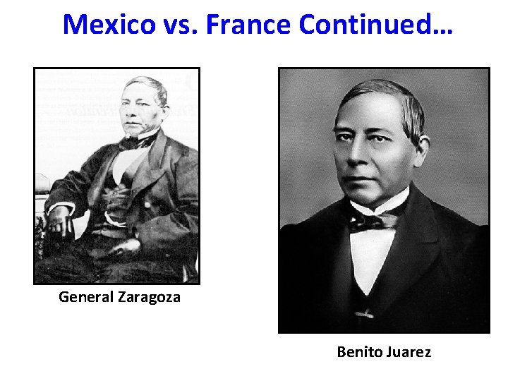 Mexico vs. France Continued… General Zaragoza Benito Juarez 