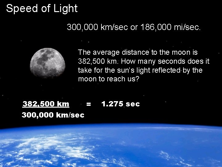 Speed of Light 300, 000 km/sec or 186, 000 mi/sec. The average distance to