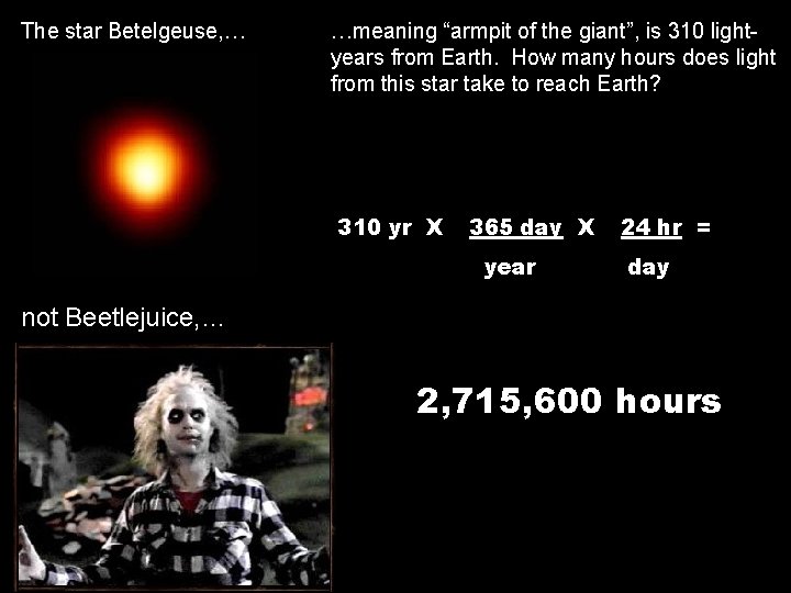 The star Betelgeuse, … …meaning “armpit of the giant”, is 310 lightyears from Earth.