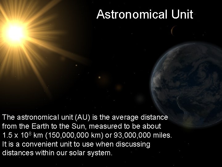 Astronomical Unit The astronomical unit (AU) is the average distance from the Earth to