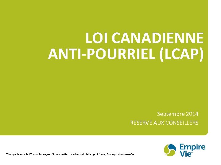 LOI CANADIENNE ANTI-POURRIEL (LCAP) Septembre 2014 RÉSERVÉ AUX CONSEILLERS MD Marque déposée de L'Empire,