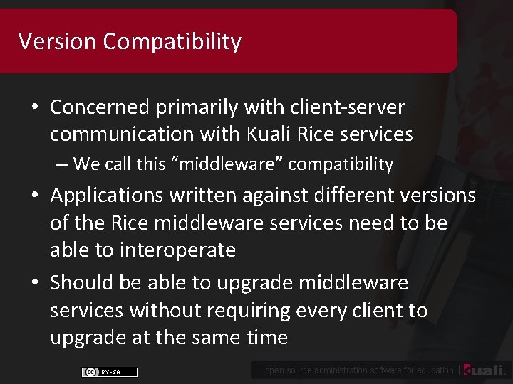 Version Compatibility • Concerned primarily with client-server communication with Kuali Rice services – We