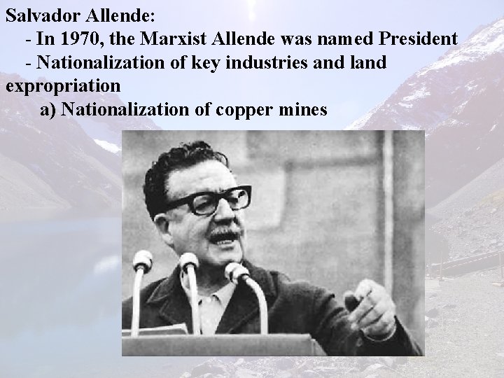 Salvador Allende: - In 1970, the Marxist Allende was named President - Nationalization of