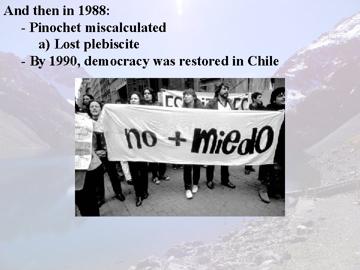 And then in 1988: - Pinochet miscalculated a) Lost plebiscite - By 1990, democracy