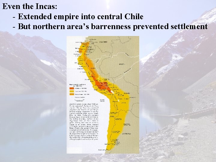 Even the Incas: - Extended empire into central Chile - But northern area’s barrenness