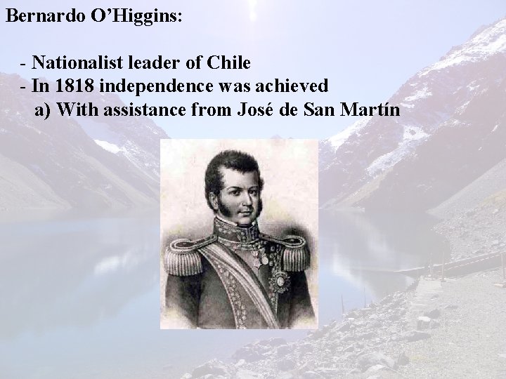 Bernardo O’Higgins: - Nationalist leader of Chile - In 1818 independence was achieved a)