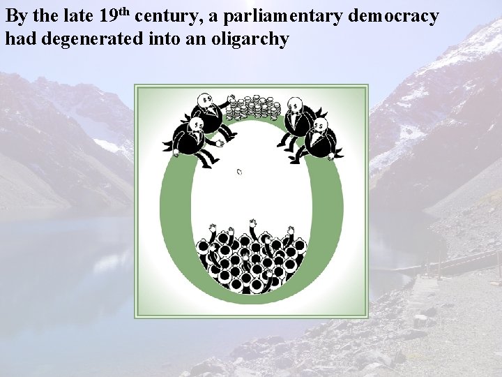 By the late 19 th century, a parliamentary democracy had degenerated into an oligarchy
