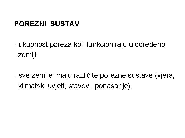 POREZNI SUSTAV - ukupnost poreza koji funkcioniraju u određenoj zemlji - sve zemlje imaju