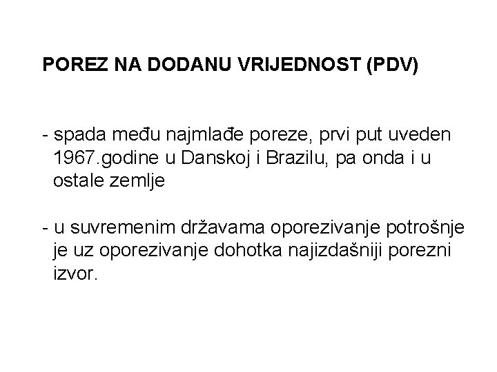 POREZ NA DODANU VRIJEDNOST (PDV) - spada među najmlađe poreze, prvi put uveden 1967.