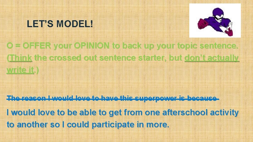 LET’S MODEL! O = OFFER your OPINION to back up your topic sentence. (Think LET’S MODEL! O = OFFER your OPINION to back up your topic sentence. (Think