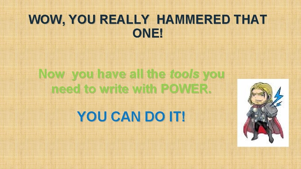 WOW, YOU REALLY HAMMERED THAT ONE! Now you have all the tools you need WOW, YOU REALLY HAMMERED THAT ONE! Now you have all the tools you need