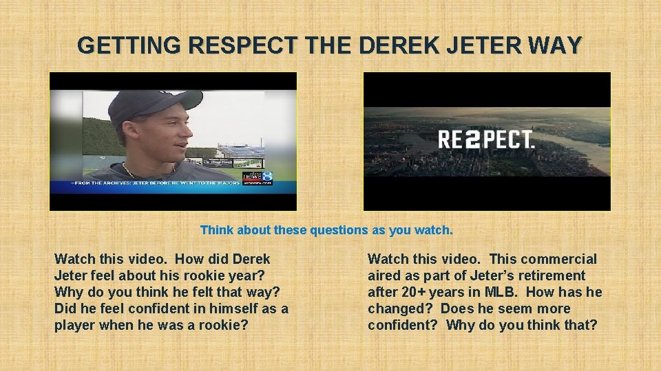 GETTING RESPECT THE DEREK JETER WAY Think about these questions as you watch. Watch GETTING RESPECT THE DEREK JETER WAY Think about these questions as you watch. Watch