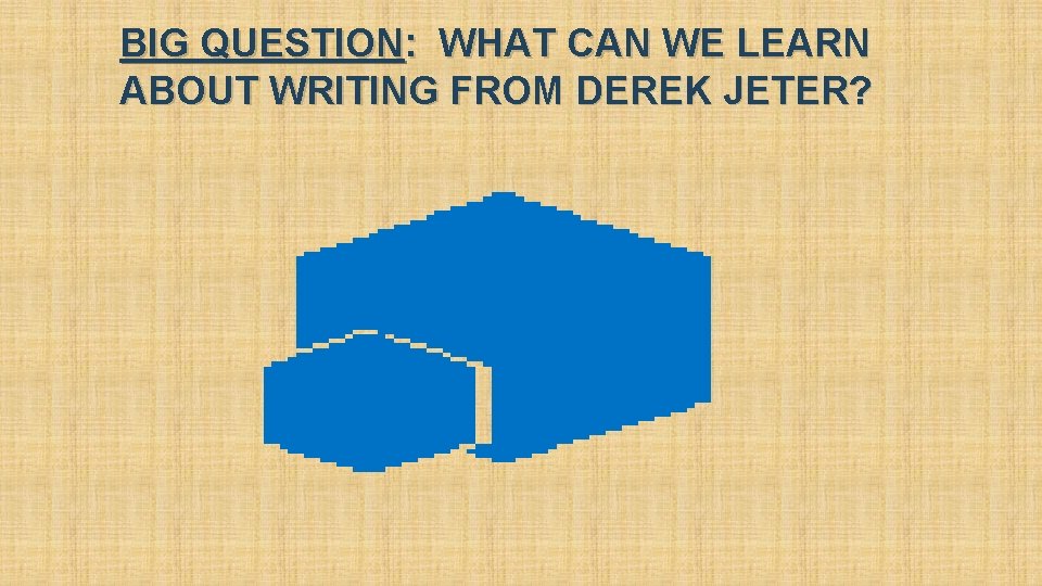 BIG QUESTION: WHAT CAN WE LEARN ABOUT WRITING FROM DEREK JETER? BIG QUESTION: WHAT CAN WE LEARN ABOUT WRITING FROM DEREK JETER?