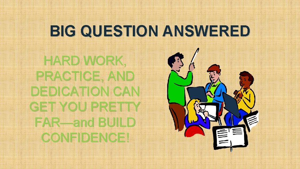 BIG QUESTION ANSWERED HARD WORK, PRACTICE, AND DEDICATION CAN GET YOU PRETTY FAR—and BUILD BIG QUESTION ANSWERED HARD WORK, PRACTICE, AND DEDICATION CAN GET YOU PRETTY FAR—and BUILD