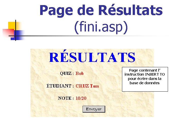 Page de Résultats (fini. asp) Page contenant l’ instruction INSERT TO pour écrire dans