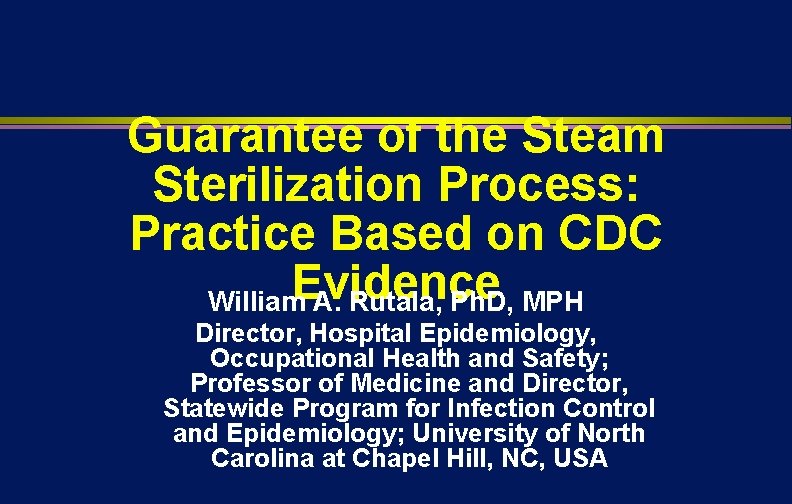 Guarantee of the Steam Sterilization Process: Practice Based on CDC Evidence William A. Rutala,
