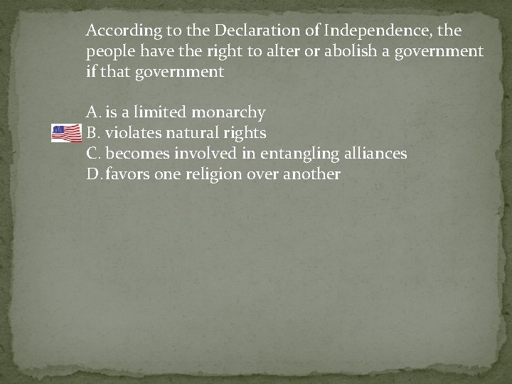 According to the Declaration of Independence, the people have the right to alter or