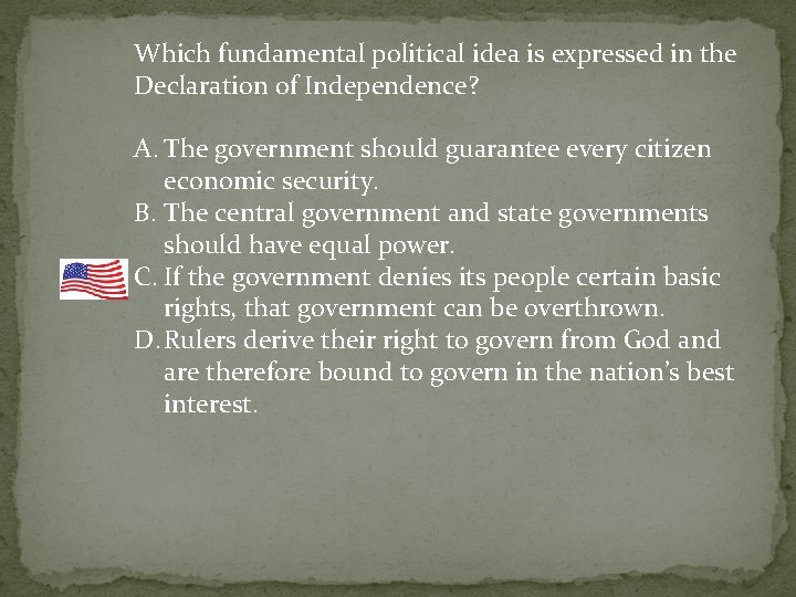 Which fundamental political idea is expressed in the Declaration of Independence? A. The government