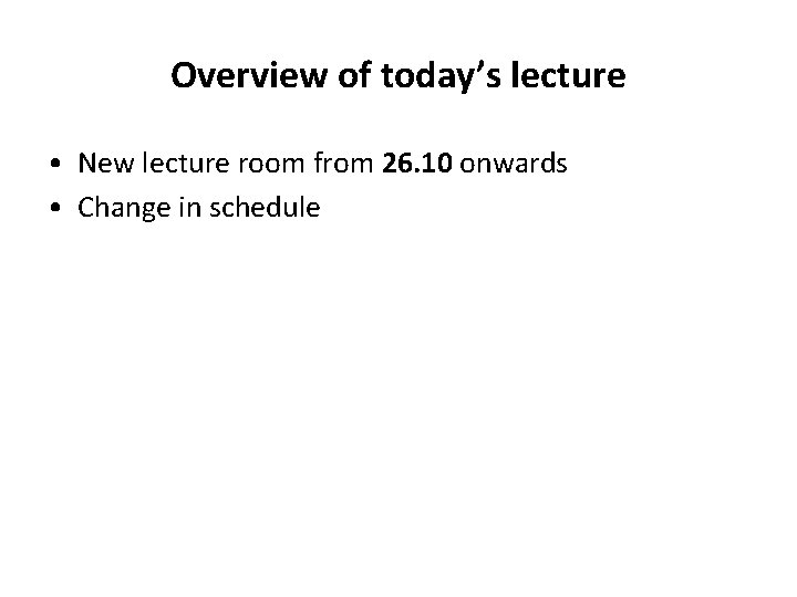 Overview of today’s lecture • New lecture room from 26. 10 onwards • Change