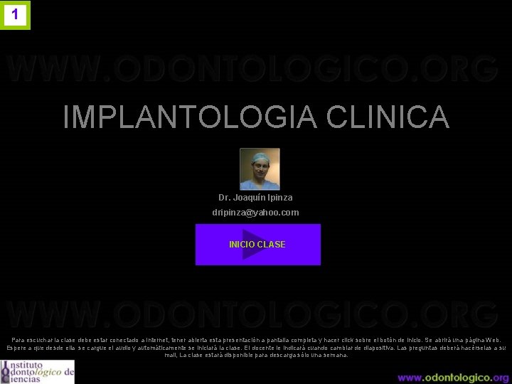 1 IMPLANTOLOGIA CLINICA Dr. Joaquín Ipinza dripinza@yahoo. com INICIO CLASE Para escuchar la clase