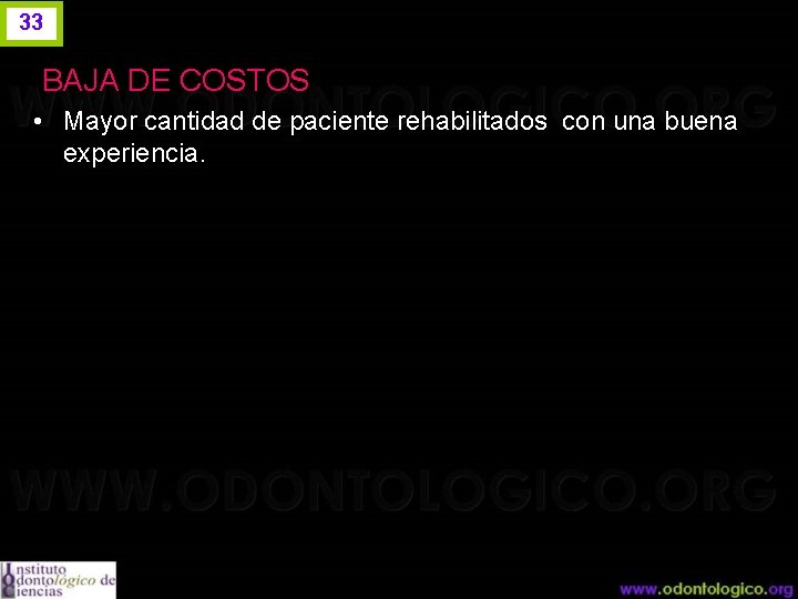 33 BAJA DE COSTOS • Mayor cantidad de paciente rehabilitados con una buena experiencia.