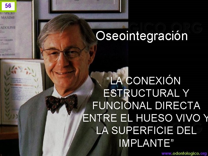 56 Oseointegración “LA CONEXIÓN ESTRUCTURAL Y FUNCIONAL DIRECTA ENTRE EL HUESO VIVO Y LA