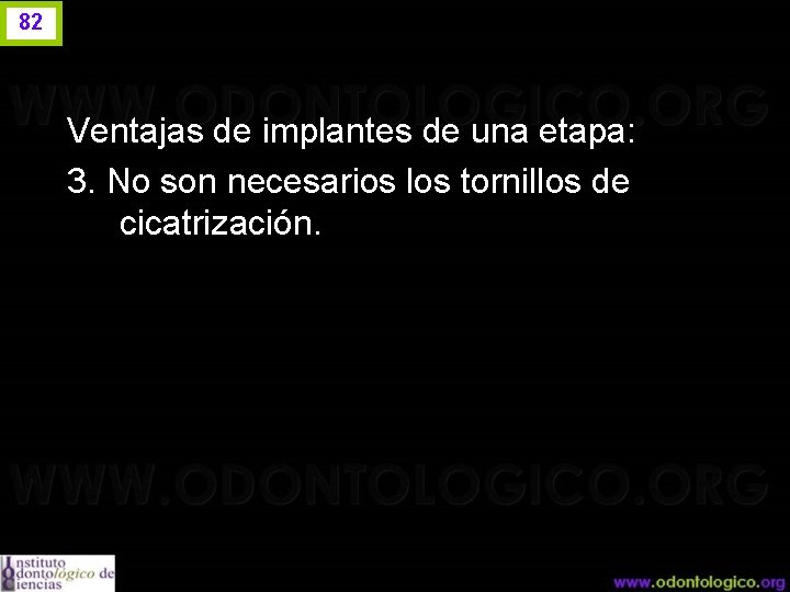 82 Ventajas de implantes de una etapa: 3. No son necesarios los tornillos de