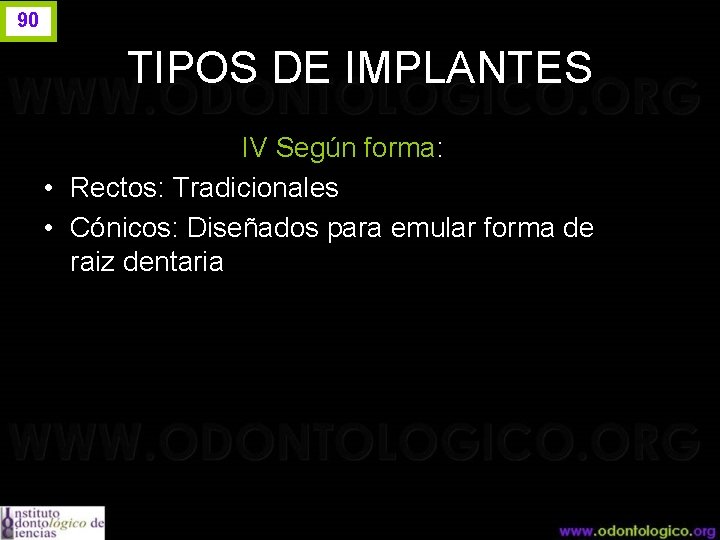 90 TIPOS DE IMPLANTES IV Según forma: • Rectos: Tradicionales • Cónicos: Diseñados para