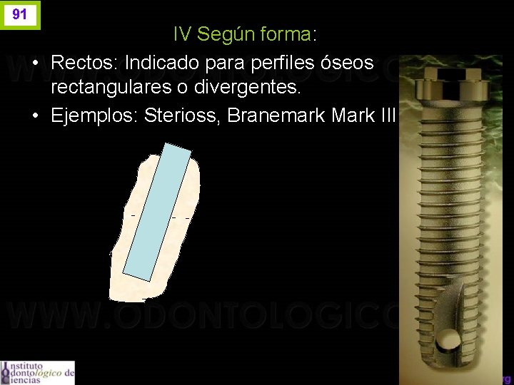 91 IV Según forma: • Rectos: Indicado para perfiles óseos rectangulares o divergentes. •