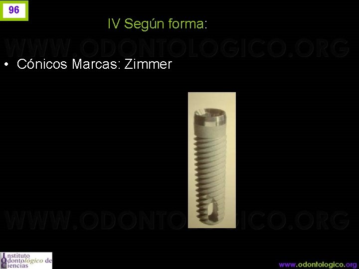 96 IV Según forma: • Cónicos Marcas: Zimmer 