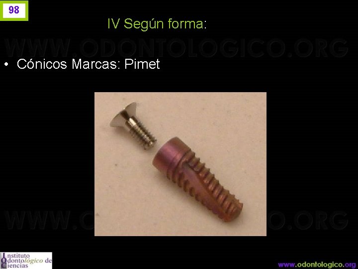 98 IV Según forma: • Cónicos Marcas: Pimet 