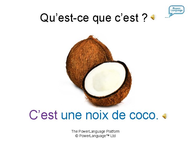 Qu’est-ce que c’est ? C’est une noix de coco. The Power. Language Platform ©