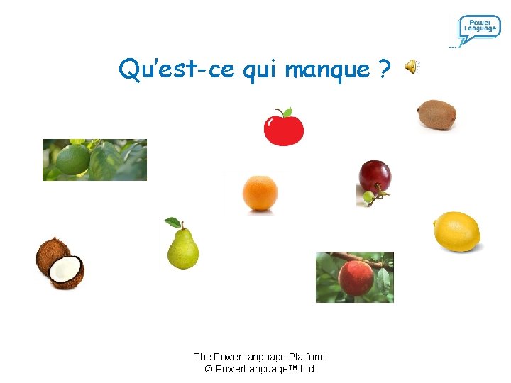 Qu’est-ce qui manque ? The Power. Language Platform © Power. Language™ Ltd Qu’est-ce qui manque ? The Power. Language Platform © Power. Language™ Ltd