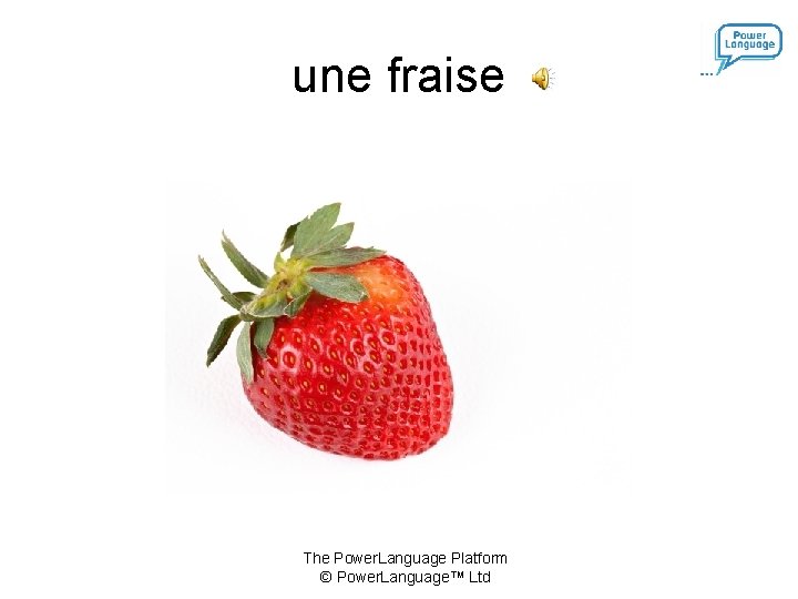 une fraise The Power. Language Platform © Power. Language™ Ltd une fraise The Power. Language Platform © Power. Language™ Ltd