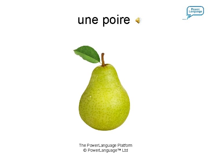 une poire The Power. Language Platform © Power. Language™ Ltd 