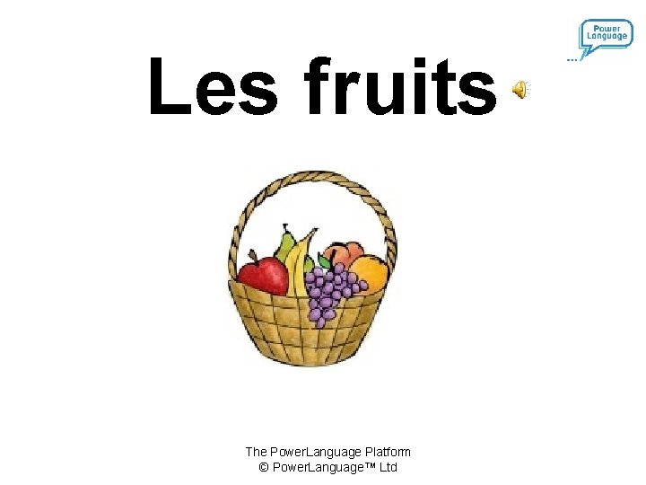 Les fruits The Power. Language Platform © Power. Language™ Ltd 