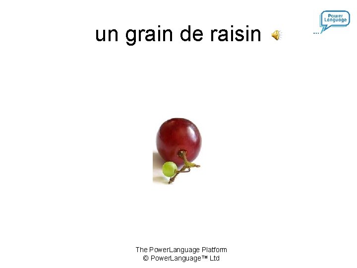un grain de raisin The Power. Language Platform © Power. Language™ Ltd 