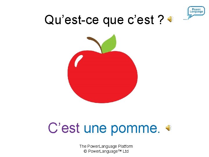 Qu’est-ce que c’est ? C’est une pomme. The Power. Language Platform © Power. Language™