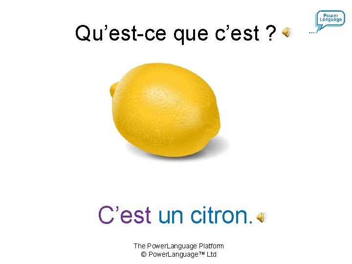 Qu’est-ce que c’est ? C’est un citron. The Power. Language Platform © Power. Language™