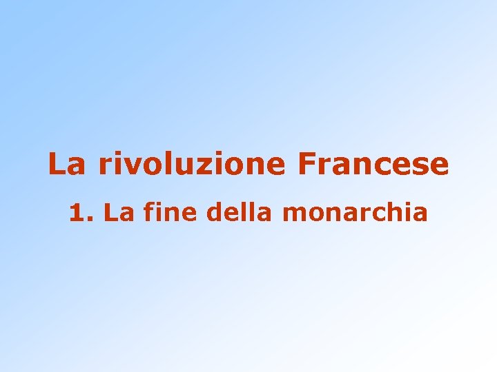 La rivoluzione Francese 1. La fine della monarchia 