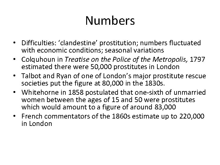 Numbers • Difficulties: ‘clandestine’ prostitution; numbers fluctuated with economic conditions; seasonal variations • Colquhoun