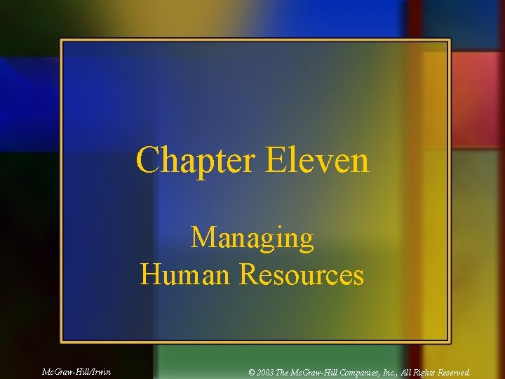 Chapter Eleven Managing Human Resources Mc. Graw-Hill/Irwin © 2003 The Mc. Graw-Hill Companies, Inc.